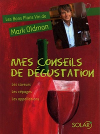 Mark Oldman - Mes conseils de dégustation - Les saveurs, Les cépages, Les appellations.