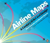 Mark Ovenden et Maxwell Roberts - Airline Maps - A Century of Art and Design.