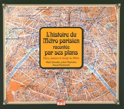Mark Ovenden et Julian Pepinster - L'histoire du métro parisien racontée par ses plans - Plans, stations et design du Métro.