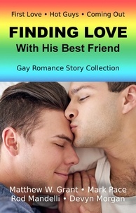  Mark Pace et  Devyn Morgan - Finding Love With His Best Friend Gay Romance Story Collection.