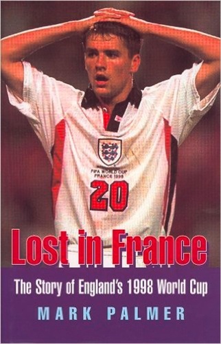 Mark Palmer - Lost in France - The Story of England's 1998 World Cup Campaign.