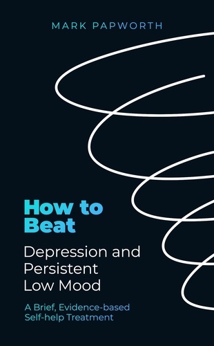 How to Beat Depression and Persistent Low Mood. A Brief, Evidence-based Self-help Treatment