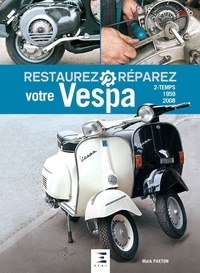 Mark Paxton - Restaurez et réparez votre Vespa 2-temps (1959-2008).