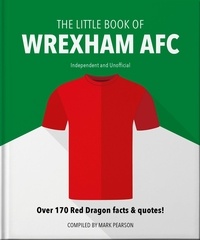 Mark Pearson - The Little Book of Wrexham AFC - Over 170 Red Dragon facts &amp; quotes!.