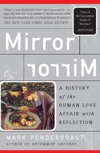 Mark Pendergrast - Mirror, Mirror - A History Of The Human Love Affair With Reflection.