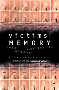 Mark Pendergrast - Victims of Memory - Incest Accusations and Shattered Lives.