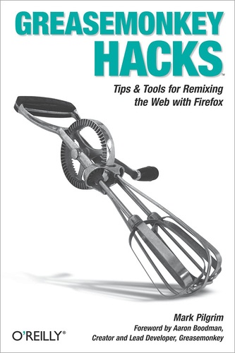 Mark Pilgrim - Greasemonkey Hacks - Tips & Tools for Remixing the Web with Firefox.