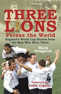 Mark Pougatch - Three Lions Versus the World - England's World Cup Stories from the Men Who Were There.