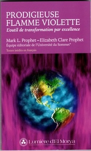 Mark Prophet et Elizabeth-Clare Prophet - Prodigieuse flamme violette - L'outil de transformation par excellence.