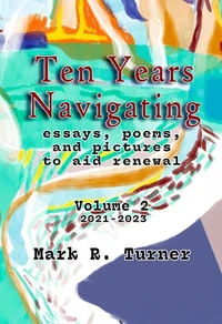Ten Years Navigating: essays, poems, and pictures to aid renewal