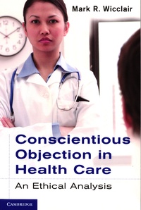 Mark R. Wicclair - Conscientious Objection in Health Care - An Ethical Analysis.