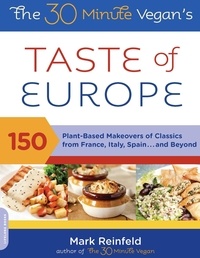 Mark Reinfeld - The 30-Minute Vegan's Taste of Europe - 150 Plant-Based Makeovers of Classics from France, Italy, Spain . . . and Beyond.
