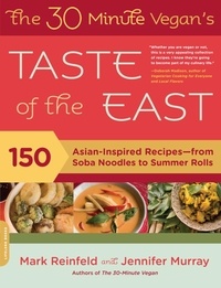 Mark Reinfeld et Jennifer Murray - The 30-Minute Vegan's Taste of the East - 150 Asian-Inspired Recipes -- from Soba Noodles to Summer Rolls.