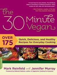 Mark Reinfeld et Jennifer Murray - The 30-Minute Vegan - Over 175 Quick, Delicious, and Healthy Recipes for Everyday Cooking.