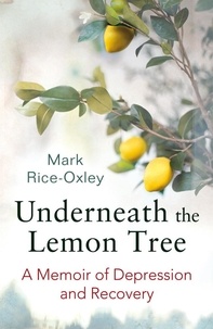 Mark Rice-Oxley - Underneath the Lemon Tree - A Memoir of Depression and Recovery.
