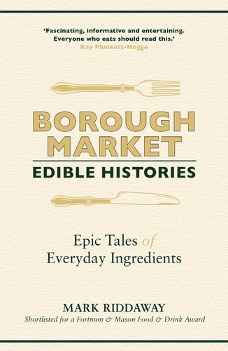 Borough Market: Edible Histories. Epic tales of everyday ingredients