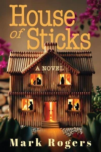 House of Sticks: A Novel of Foreclosure, Desperation, Best Intentions and Betrayal
