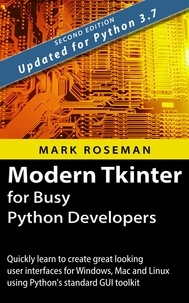  Mark Roseman - Modern Tkinter for Busy Python Developers: Quickly Learn to Create Great Looking User Interfaces for Windows, Mac and Linux Using Python's Standard GUI Toolkit.