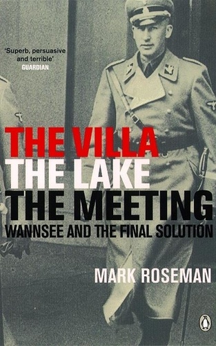 Mark Roseman - The Villa, The Lake, The Meeting - Wannsee and the Final Solution.