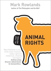 Mark Rowlands - Animal Rights: All That Matters.