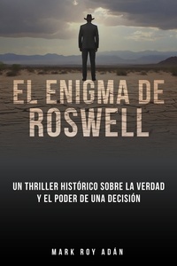  Mark Roy Adán - El enigma de Roswell. Un thriller histórico sobre la verdad y el poder de una decisión.