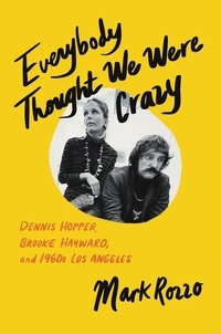 Mark Rozzo - Everybody Thought We Were Crazy - Dennis Hopper, Brooke Hayward, and 1960s Los Angeles.