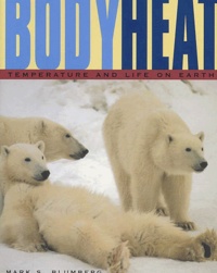 Mark-S. Blumberg - Body Heat. Temperature And Life On Earth.
