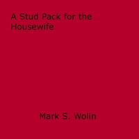 Mark S. Wolin - A Stud Pack for the Housewife.