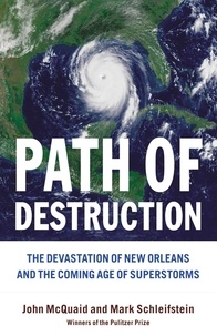 Mark Schleifstein et John McQuaid - Path of Destruction - The Devastation of New Orleans and the Coming Age of Superstorms.
