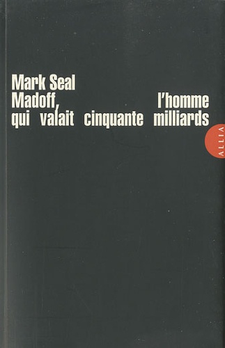 Mark Seal - Madoff, l'homme qui valait cinquante milliards.