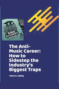 The Anti-Music Career: How to Sidestep the Industry's Biggest Traps