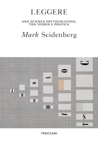 Mark Seidenberg et Gianbruno Guerriero - Leggere - Una scienza sottovalutata, tra teoria e pratica.