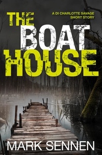 Mark Sennen - The Boat House (A DI Charlotte Savage Short Story).