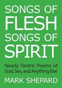  Mark Shepard - Songs of Flesh, Songs of Spirit: Nearly Tantric Poems of God, Sex, and Anything Else.