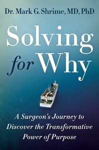 Mark Shrime - Solving for Why - A Surgeon's Journey to Discover the Transformative Power of Purpose.