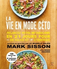Mark Sisson - La vie en mode céto - Relancez votre métabolisme en 21 jours pour - de kilos et + d'énergie.