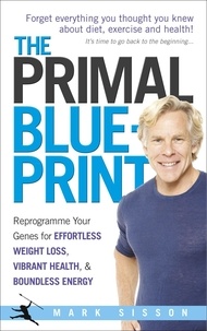 Mark Sisson - The Primal Blueprint - Reprogramme your genes for effortless weight loss, vibrant health and boundless energy.