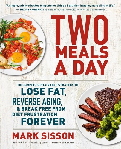 Two Meals a Day. The Simple, Sustainable Strategy to Lose Fat, Reverse Aging, and Break Free from Diet Frustration Forever