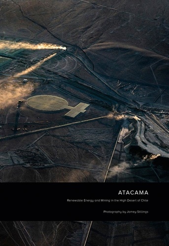 Mark Sloan - Jamey Stillings - Atacama: renewable energy and mining in the high desert of Chile.