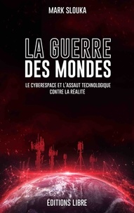 Mark Slouka - La guerre des mondes - Le cyberespace et l'assaut technologique contre la réalité.