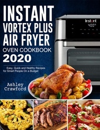  Mark Smith et  Ashley Crawford - Instant Vortex Plus Air Fryer Oven Cookbook 2020: Easy, Quick and Healthy Recipes for Smart People On a Budget.