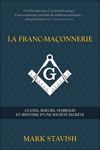 Mark Stavish - La franc-maçonnerie - Cultes, moeurs, symboles et histoire d'une société secrète.
