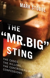 Mark Stobbe - The “Mr. Big” Sting - The Cases, the Killers, the Controversial Confessions.