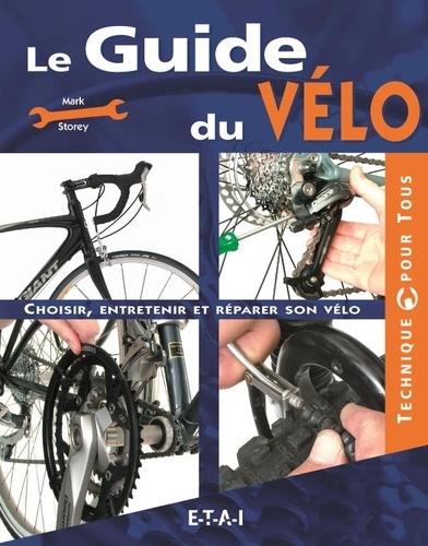 Mark Storey - Le guide du vélo - Choisir, entretenir et réparer son vélo.