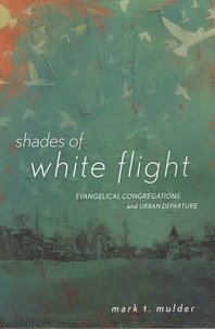Mark-T Mulder - Shades of White Flight - Evangelical Congregations and Urban Departures.