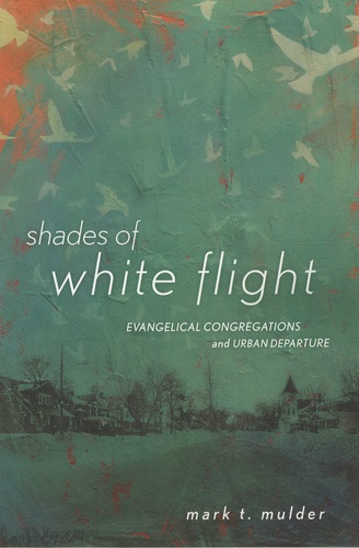 Mark-T Mulder - Shades of White Flight - Evangelical Congregations and Urban Departures.