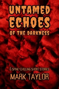  Mark Taylor - Untamed Echoes of the Darkness: 6 Spine-Chilling Short Stories - Spine-Chilling Short Stories Collection by Mark Taylor, #2.