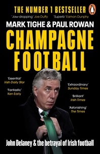 Mark Tighe et Paul Rowan - Champagne Football - John Delaney and the Betrayal of Irish Football: The Inside Story.