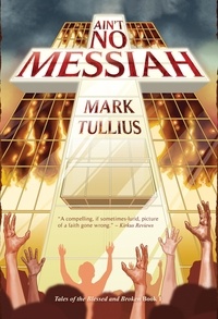  Mark Tullius - Ain't No Messiah: A Novel - Tales of the Blessed and Broken, #1.