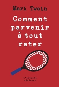 Mark Twain - Comment parvenir à tout rater.